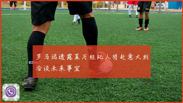罗马诺透露莱万经纪人将赴意大利洽谈未来事宜