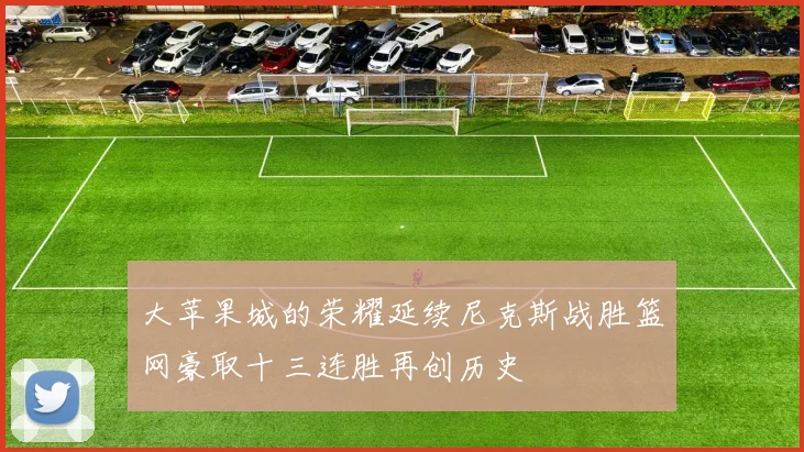 大苹果城的荣耀延续尼克斯战胜篮网豪取十三连胜再创历史